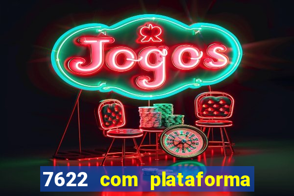 7622 com plataforma de jogos